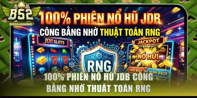100% phiên nổ hũ JDB công bằng nhờ thuật toán RNG