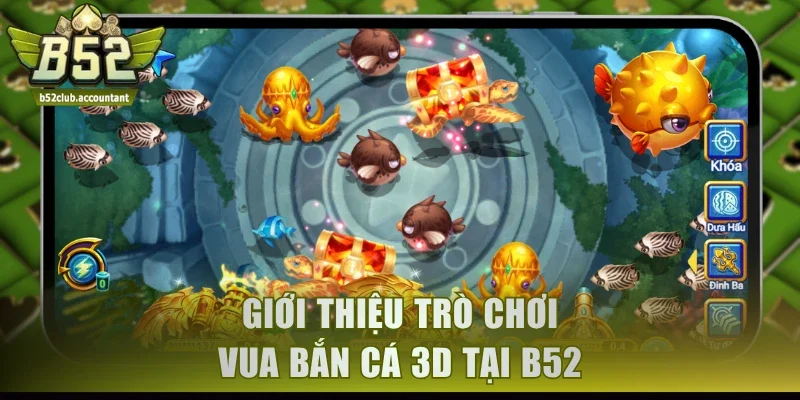 Giới thiệu trò chơi Vua Bắn Cá 3D tại B52