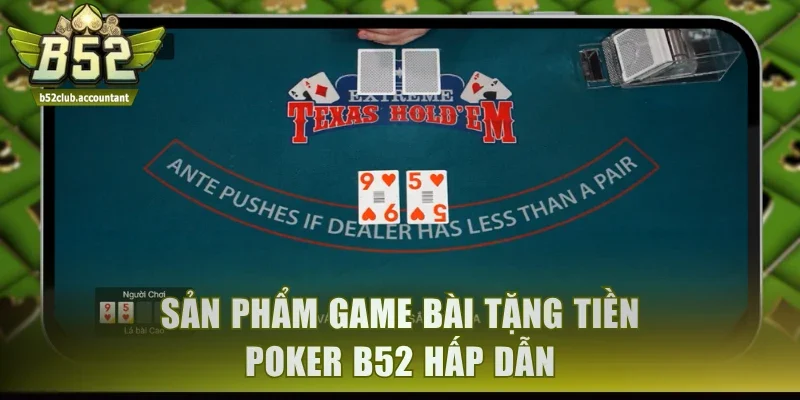 Sản phẩm game bài tặng tiền Poker B52 hấp dẫn